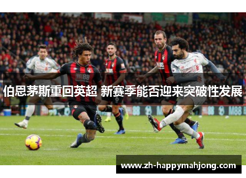 伯恩茅斯重回英超 新赛季能否迎来突破性发展 伯恩茅斯重回英超 新赛季能否迎来突破性发展